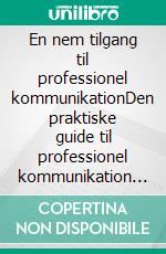 En nem tilgang til professionel kommunikationDen praktiske guide til professionel kommunikation og de bedste strategier for virksomhedskommunikation ud fra et skriftligt og interpersonelt synspunkt. E-book. Formato EPUB ebook di Stefano Calicchio