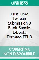 First Time Lesbian Submission 3 Book Bundle. E-book. Formato EPUB ebook di Amber Cove