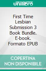 First Time Lesbian Submission 3 Book Bundle. E-book. Formato EPUB ebook