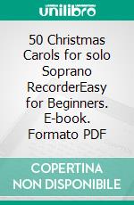 50  Christmas Carols for solo Soprano RecorderEasy for Beginners. E-book. Formato PDF ebook