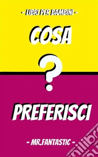 Libri per bambini COSA PREFERISCI?? LIBRO 2  5 -12 anniSituazioni Divertenti e Domande Assolutamente Esilaranti, Disgustose, Bizzarre, Imbarazzanti per Giocare in Famiglia. E-book. Formato PDF ebook