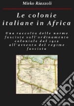 Le colonie africane Una raccolta delle norme sull&apos;ordinamento coloniale dal 1912 all&apos;avvento del regime fascista. E-book. Formato PDF ebook