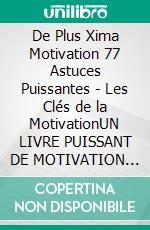 De Plus Xima Motivation 77 Astuces Puissantes - Les Clés de la MotivationUN LIVRE PUISSANT DE MOTIVATION EXTRÊME. E-book. Formato PDF ebook di MENTES LIBRES