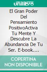 El Gran Poder Del Pensamiento PositivoActiva Tu Mente  Y Descubre  La Abundancia  De Tu Ser. E-book. Formato PDF ebook di LIBROTEKA