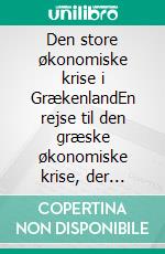 Den store økonomiske krise i GrækenlandEn rejse til den græske økonomiske krise, der startede i 2008 og foruroligede hele verden. Hvad er årsagerne og konsekvenserne heraf. E-book. Formato EPUB ebook di Stefano Calicchio