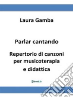 Parlar cantandoRepertorio di canzoni per musicoterapia e didattica. E-book. Formato EPUB ebook