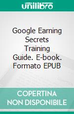 Google Earning Secrets  Training  Guide. E-book. Formato EPUB ebook