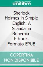 Sherlock Holmes in Simple English: A Scandal in Bohemia. E-book. Formato EPUB ebook di A L Stringer