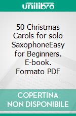 50 Christmas Carols for solo SaxophoneEasy for Beginners. E-book. Formato PDF ebook di Various Authors