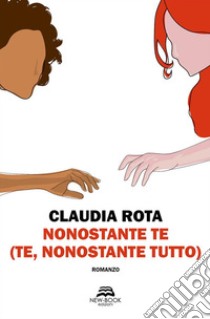 Nonostante te (te, nonostante tutto). E-book. Formato EPUB ebook di Claudia Rota