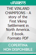 THE VINLAND CHAMPIONS - A story of the First Viking Settlement in North America. E-book. Formato PDF ebook di Ottilie Liljencrantz