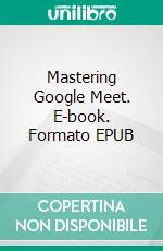 Mastering  Google Meet. E-book. Formato EPUB ebook