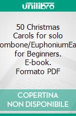 50 Christmas Carols for solo Trombone/EuphoniumEasy for Beginners. E-book. Formato PDF ebook di Various Authors