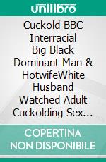 Cuckold BBC Interracial Big Black Dominant Man & HotwifeWhite Husband Watched Adult Cuckolding Sex Story. E-book. Formato EPUB ebook di Nathan Rough