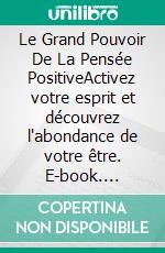 Le Grand Pouvoir De La Pensée PositiveActivez votre esprit  et découvrez  l'abondance  de votre être. E-book. Formato PDF ebook