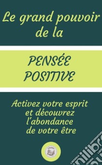 Il Grande Potere Del Pensiero PositivoAttiva La Tua Mente E Scoprire L'abbondanza Del Tuo Essere. E-book. Formato PDF ebook di LIBROTEKA