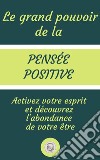 Il Grande Potere Del Pensiero PositivoAttiva La Tua Mente E Scoprire L'abbondanza Del Tuo Essere. E-book. Formato PDF ebook di LIBROTEKA