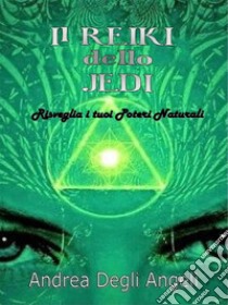 Il Reiki dello JediRisveglia i tuoi poteri naturali. E-book. Formato EPUB ebook di Andrea Degli Angeli