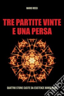 Tre Partite Vinte e Una PersaQuattro Storie Cucite da Esistenze Borderline. E-book. Formato EPUB ebook di Mario Rossi