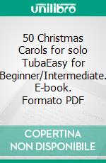 50 Christmas Carols for solo TubaEasy for Beginner/Intermediate. E-book. Formato PDF ebook di Various Authors