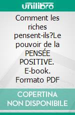 Comment les riches pensent-ils?Le pouvoir de la PENSÉE POSITIVE. E-book. Formato PDF ebook