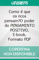 Como é que os ricos pensam?O poder do PENSAMENTO POSITIVO. E-book. Formato PDF ebook di LIBROTEKA