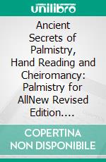 Ancient Secrets of Palmistry, Hand Reading and Cheiromancy: Palmistry for AllNew Revised Edition. E-book. Formato PDF