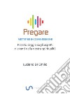 Pregare - Mettersi in ConnessionePiccolo saggio sugli aspetti rilevanti della nostra spiritualità. E-book. Formato EPUB ebook