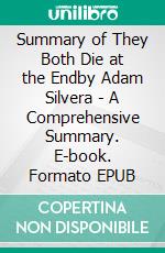 Summary of They Both Die at the Endby Adam Silvera - A Comprehensive Summary. E-book. Formato EPUB ebook di Alexander Cooper