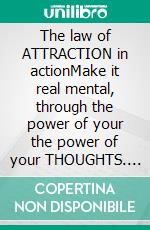 The law of ATTRACTION in actionMake it real  mental, through the power  of your the power of your THOUGHTS. E-book. Formato PDF ebook di LIBROTEKA