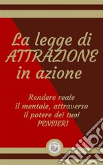 La legge di ATTRAZIONE in azioneRendere reale  il mentale, attraverso  il potere dei tuoi PENSIERI. E-book. Formato PDF ebook