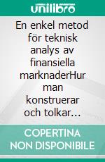 En enkel metod för teknisk analys av finansiella marknaderHur man konstruerar och tolkar diagram för teknisk analys för att förbättra din onlinehandel. E-book. Formato EPUB ebook di Stefano Calicchio