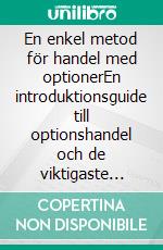 En enkel metod för handel med optionerEn introduktionsguide till optionshandel och de viktigaste strategierna för optionshandel. E-book. Formato EPUB ebook di Stefano Calicchio