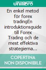 En enkel metod för forex tradingEn introduktionsguide till Forex Trading och de mest effektiva strategierna för att arbeta på valutamarknaden. E-book. Formato EPUB ebook di Stefano Calicchio