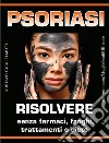 Psoriasi - Risolvere senza farmaci, fanghi, trattamenti o diete. E-book. Formato PDF ebook