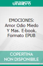 EMOCIONES: Amor Odio Miedo Y Mas. E-book. Formato EPUB ebook