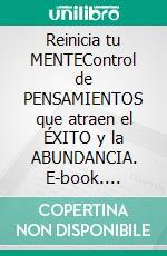 Reinicia tu MENTEControl de  PENSAMIENTOS  que atraen  el ÉXITO y la  ABUNDANCIA. E-book. Formato PDF ebook di LIBROTEKA