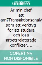 Är min chef ett barn?Transaktionsanalys som ett verktyg för att studera och lösa arbetsrelaterade konflikter. E-book. Formato EPUB ebook di Stefano Calicchio