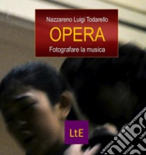 OperaFotografare la musica. E-book. Formato EPUB ebook di Nazzareno Luigi Todarello