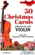 50 Christmas Carols for solo ViolinEasy for Beginner/Intermediate. E-book. Formato PDF ebook