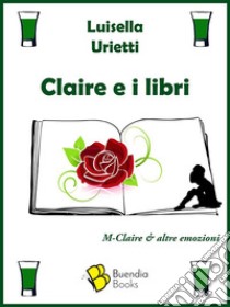 Claire e i libri. E-book. Formato Mobipocket ebook di Luisella Urietti