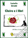 Claire e i libri. E-book. Formato EPUB ebook di Luisella Urietti