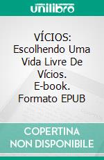 VÍCIOS: Escolhendo Uma Vida Livre De Vícios. E-book. Formato EPUB ebook