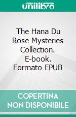 The Hana Du Rose Mysteries Collection. E-book. Formato EPUB ebook