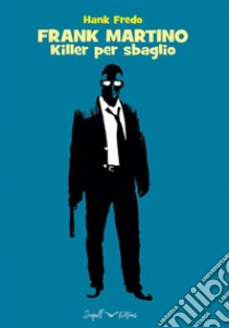 FRANK MARTINO - Killer per sbaglio. E-book. Formato EPUB ebook di Hank Fredo