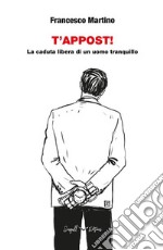 T&apos;APPOST - La caduta libera di un uomo tranquillo. E-book. Formato EPUB ebook