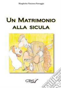 Un matrimonio alla sicula. E-book. Formato EPUB ebook di Margherita Vincenza Farruggia