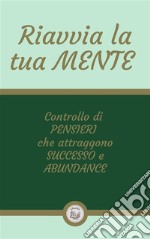 Riavvia la tua MENTEControllo di PENSIERI che attraggono SUCCESSO e ABUNDANCE. E-book. Formato PDF ebook