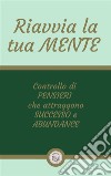 Riavvia la tua MENTEControllo di PENSIERI che attraggono SUCCESSO e ABUNDANCE. E-book. Formato PDF ebook di LIBROTEKA