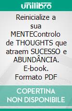 Reinicialize a sua MENTEControlo de THOUGHTS que atraem SUCESSO e ABUNDÂNCIA. E-book. Formato PDF ebook